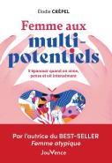 Femme Aux Multi Potentiels : Bien Vivre Quand On Vit, Pense, Aime ''Trop'' Intensément