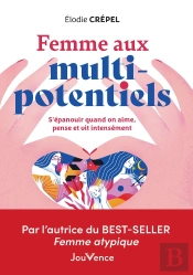 Femme Aux Multi Potentiels : Bien Vivre Quand On Vit, Pense, Aime 'Trop' Intensément