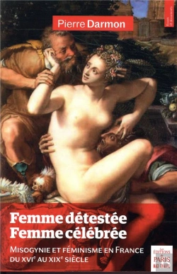 Bertrand.pt - Femme Détestée, Femme Célébrée ; Misogynie Et Féminisme En France Du Xvie Au Xixe Siècle
