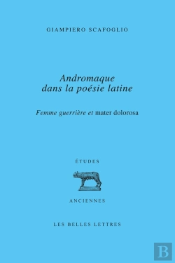 Bertrand.pt - Femme Guerrière Et Mater Dolorosa : Andromaque Dans La Poésie Latine