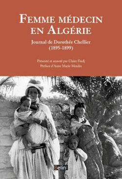 Bertrand.pt - Femme Médecin En Algérie ; Journal De Dorothée Chellier (1895-1899)