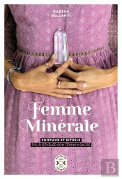 Femme Minérale : Cristaux Et Rituels Pour Révéler Son Féminin Sacré