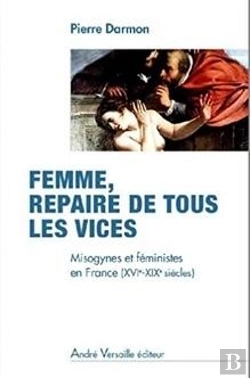 Bertrand.pt - Femme, Repaire De Tous Les Vices ; Une Histoire De La France Misogyne Du Xvi Au Xix Siècle