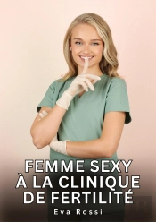 Femme Sexy A Clinique De Fertilite - Nouvelles Erotiques De Sexe Ta