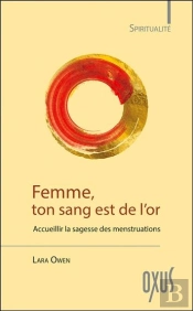 Femme, Ton Sang Est De L'Or ; Accueillir La Sagesse Des Menstruations