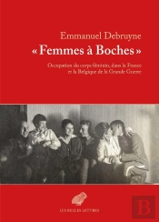 Femmes À Boches ; Occupation Du Corps Féminin, Dans La France Et La Belgique De La Grande Guerre