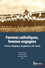 Femmes Catholiques, Femmes Engagées ; France, Belgique, Angleterre ; Xxe Siècle
