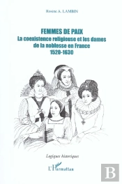 Femmes De Paix ; La Coexistence Religieuse Et Les Dames De La Noblesse En France ; 1520-1630