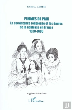 Bertrand.pt - Femmes De Paix ; La Coexistence Religieuse Et Les Dames De La Noblesse En France ; 1520-1630