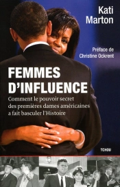 Femmes D'Influence ; Comment Le Pouvoir Secret Des Premières Dames Américaines A Fait Basculer L'Histoire