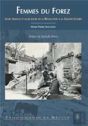 Femmes Du Forez ; Leurs Travaux Et Leurs Jours De La Révolution À La Grande Guerre