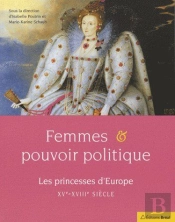 Femmes & Pouvoir Politique ; Les Princesses D'Europe Xve-Xviiie Siècle