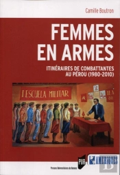 Femmes En Armes ; Itinéraires De Combattantes Au Pérou (1980-2010)
