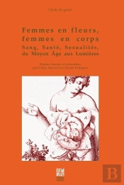 Femmes En Fleurs, Femmes En Corps ; Sang, Santé, Sexualités Du Moyen Âge Aux Lumières