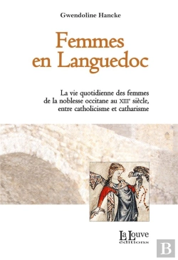 Bertrand.pt - Femmes En Languedoc ; La Vie Quotidienne Des Femmes De La Noblesse Occitaine Au Xiiie Siècle, Entre Catholicisme Et Catharisme