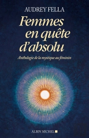 Femmes En Quête D'Absolu ; Anthologie De La Mystique Au Féminin