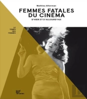 Femmes Fatales Du Cinéma ; D'Hier Et D'Aujourd'Hui