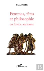 Femmes, Fêtes Et Philosophie En Grèce Ancienne