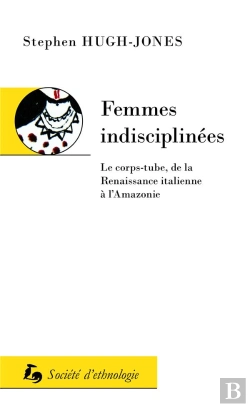 Bertrand.pt - Femmes Indisciplinées : Le Corps-Tube, De La Renaissance Italienne À L'Amazonie