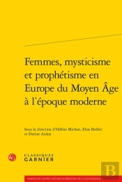 Femmes, Mysticisme Et Prophetisme En Europe Du Moyen Age A L'Epoque Moderne