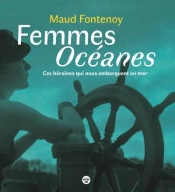 Femmes Oceanes - Ces Heroines Qui Nous Embarquent En Mer