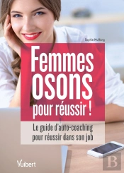 Femmes Osons Pour Réussir ! Le Guide D'Auto-Coaching Pour S'Accomplir Dans Son Job