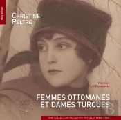 Femmes Ottomanes Et Dames Turques ; Une Collection De Cartes Postales (1880-1930)