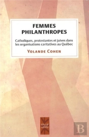 Femmes Philanthropes ; Catholiques, Protestantes Et Juives Dans Les Organisations Caritatives Au Québec