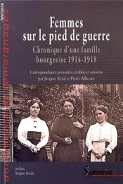 Femmes Sur Le Pied De Guerre : Chronique D''Une Famille Bourgeoise 1914-1918