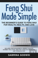 Feng Shui Made Simple - The Beginner'S Guide To Feng Shui For Wealth, Health, And Love
