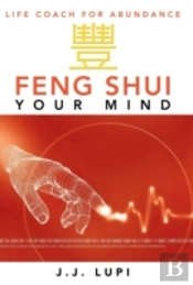Feng Shui Your Mind: Life Coach For Abundance