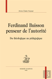Ferdinand Buisson Penseur De L'Autorité ; Du Théologique Au Pédagogique