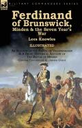 Ferdinand Of Brunswick, Minden & The Seven Year'S War By Lees Knowles, With An Account Of The Battle Of Vellinghausen & A Short Historical Account Of The Battle Of Minden By Charles Townshend & James 