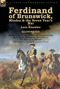 Bertrand.pt - Ferdinand Of Brunswick, Minden & The Seven Year'S War By Lees Knowles, With An Account Of The Battle Of Vellinghausen & A Short Historical Account Of The Battle Of Minden By Charles Townshend & James 
