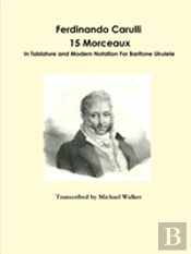 Ferdinando Carulli 15 Morceaux In Tablature And Modern Notation For Baritone Ukulele