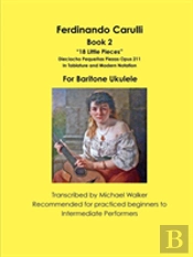 Ferdinando Carulli Book 2 18 Little Pieces Dieciocho Pequenas Piezas Opus 211 In Tablature And Modern Notation For Baritone Ukulele