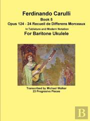 Ferdinando Carulli Book 5 Opus 124 - 24 Recueil De Differens Morceaux In Tablature And Modern Notation For Baritone Ukulele
