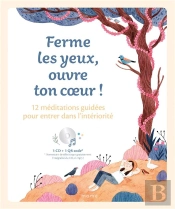 Ferme Les Yeux, Ouvre Ton Coeur ! 12 Méditations Guidées Pour Entrer Dans L'Intériorité