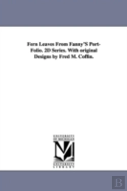 Bertrand.pt - Fern Leaves From Fanny'S Port-Folio. 2d Series. With Original Designs By Fred M. Coffin.