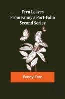 Fern Leaves From Fanny'S Port-Folio.Second Series