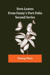 Fern Leaves From Fanny'S Port-Folio.Second Series