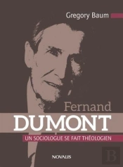 Fernand Dumont ; Un Sociologue Se Fait Théologien