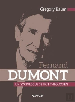 Bertrand.pt - Fernand Dumont ; Un Sociologue Se Fait Théologien