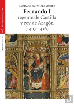 Bertrand.pt - Fernando I, Regente De Castilla Y Rey De Aragón (1407-1416)