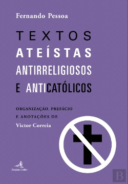 Bertrand.pt - Fernando Pessoa - Textos Ateístas, Antirreligiosos e Anticatólicos 
