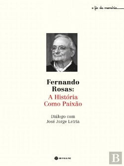 Bertrand.pt - Fernando Rosas - A História Como Paixão