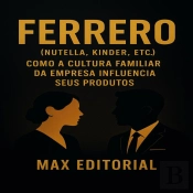 Ferrero (Nutella, Kinder, Etc.): Como A Cultura Familiar Da Empresa Influencia Seus Produtos