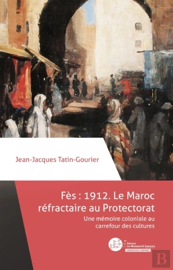 Bertrand.pt - Fès 1912 : Le Maroc Réfractaire Au Protectorat ; Une Mémoire Coloniale Au Carrefour Des Cultures
