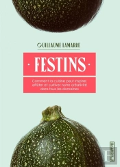 Festins ; Comment La Cuisine Peut Inspirer, Affûter Et Cultiver Notre Créativité Dans Tous Les Domaines