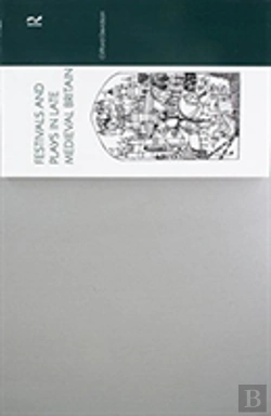 Bertrand.pt - Festivals And Plays In Late Medieval Britain